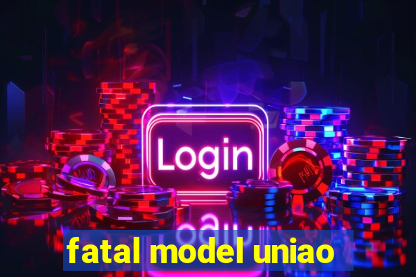 fatal model uniao